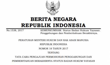 PERATURAN MENTERI HUKUM DAN HAK ASASI MANUSIA REPUBLIK INDONESIA NOMOR 18 TAHUN 2017 TENTANG TATA CARA PENGAJUAN PERMOHONAN PENGGABUNGAN DAN PEMBERITAHUAN BERAKHIRNYA STATUS BADAN HUKUM YAYASAN