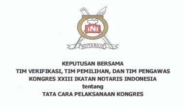 KEPUTUSAN BERSAMA  TIM VERIFIKASI, TIM PEMILIHAN, DAN TIM PENGAWAS KONGRES XXIII IKATAN NOTARIS INDONESIA  tentang  TATA CARA PELAKSANAAN KONGRES